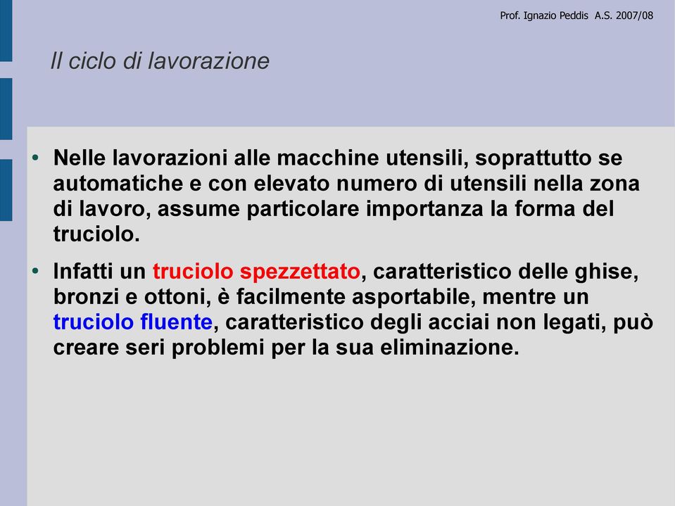 Infatti un truciolo spezzettato, caratteristico delle ghise, bronzi e ottoni, è facilmente