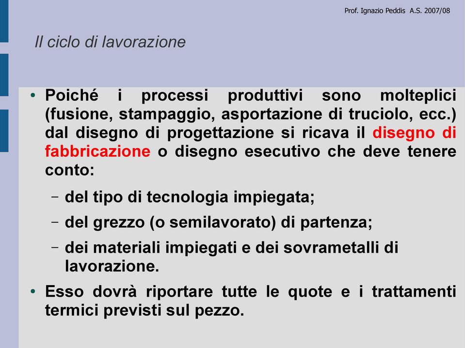 conto: del tipo di tecnologia impiegata; del grezzo (o semilavorato) di partenza; dei materiali impiegati