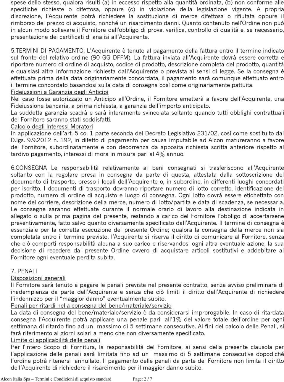 Quanto contenuto nell'ordine non può in alcun modo sollevare il Fornitore dall'obbligo di prova, verifica, controllo di qualità e, se necessario, presentazione dei certificati di analisi all