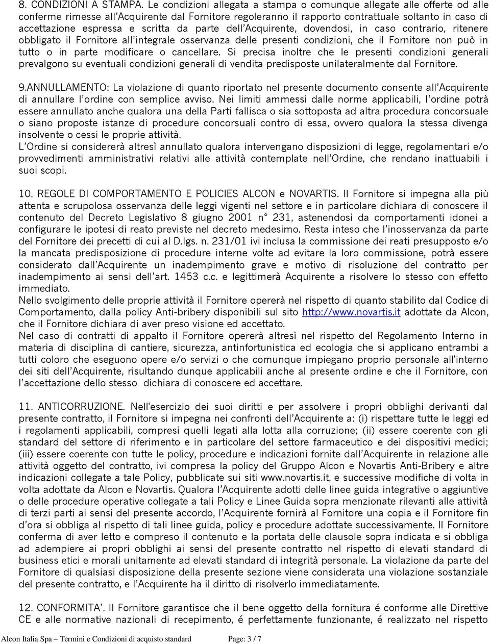 scritta da parte dell Acquirente, dovendosi, in caso contrario, ritenere obbligato il Fornitore all integrale osservanza delle presenti condizioni, che il Fornitore non può in tutto o in parte