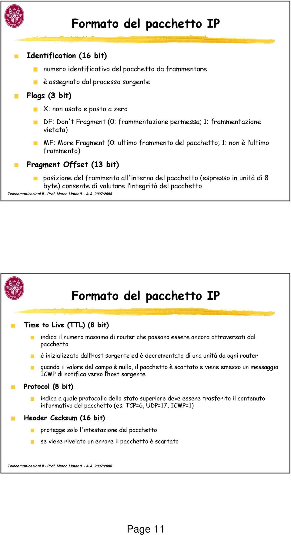 pacchetto (espresso in unità di 8 byte) consente di valutare l integrità del pacchetto Formato del pacchetto IP Time to Live (TTL) (8 bit) indica il numero massimo di router che possono essere ancora