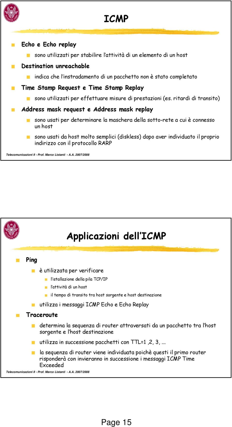 ritardi di transito) Address mask request e Address mask replay sono usati per determinare la maschera della sotto-rete a cui è connesso un host sono usati da host molto semplici (diskless) dopo aver