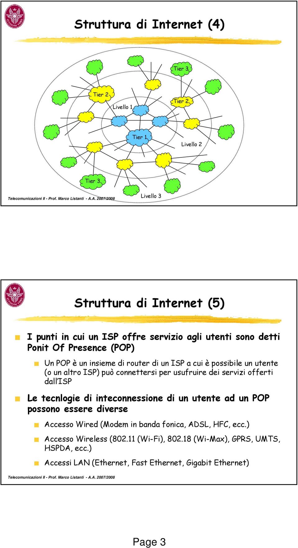 usufruire dei servizi offerti dall ISP Le tecnlogie di inteconnessione di un utente ad un POP possono essere diverse Accesso Wired (Modem in banda