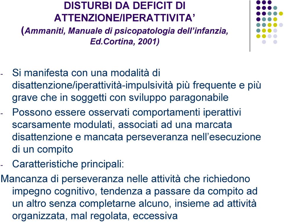 Possono essere osservati comportamenti iperattivi scarsamente modulati, associati ad una marcata disattenzione e mancata perseveranza nell esecuzione di un compito