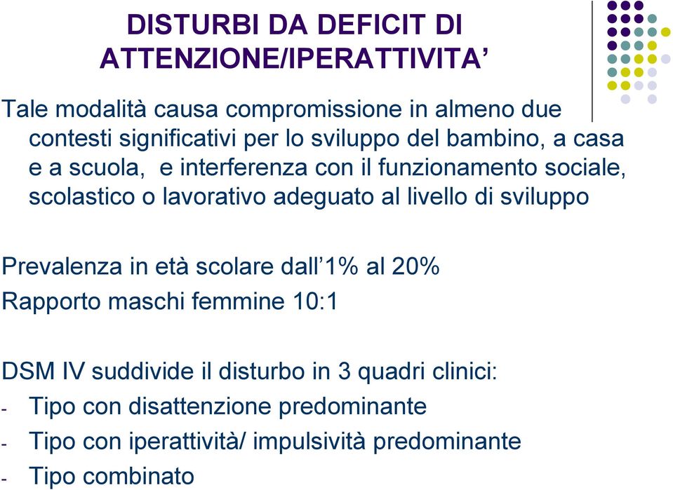 al livello di sviluppo Prevalenza in età scolare dall 1% al 20% Rapporto maschi femmine 10:1 DSM IV suddivide il disturbo