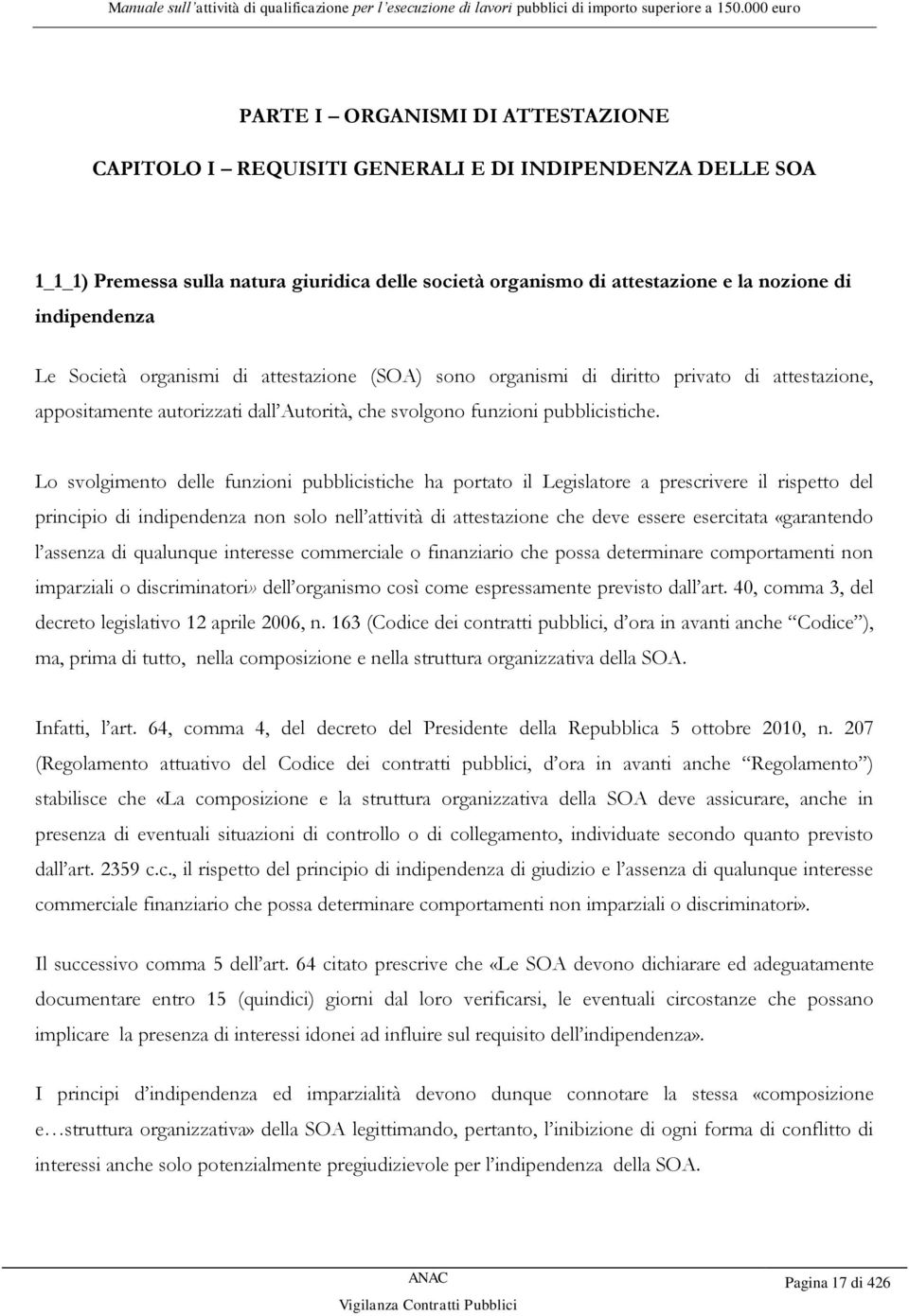 Lo svolgimento delle funzioni pubblicistiche ha portato il Legislatore a prescrivere il rispetto del principio di indipendenza non solo nell attività di attestazione che deve essere esercitata