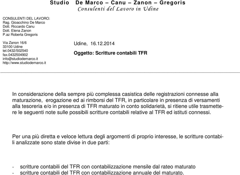 2014 Oggetto: Scritture contabili TFR In considerazione della sempre più complessa casistica delle registrazioni connesse alla maturazione, erogazione ed ai rimborsi del TFR, in particolare in