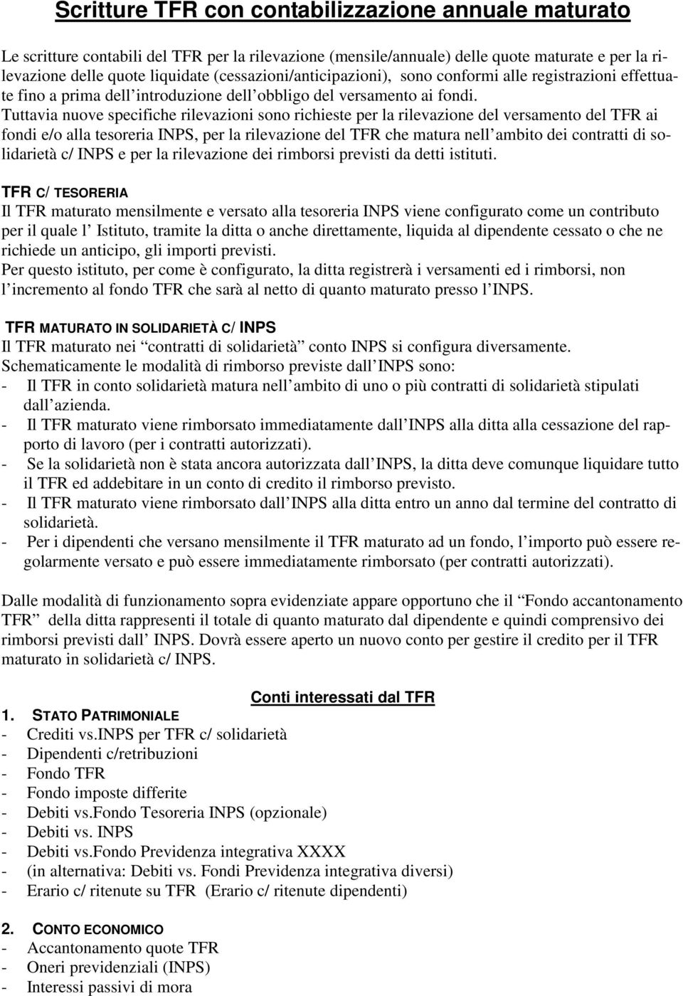 Tuttavia nuove specifiche rilevazioni sono richieste per la rilevazione del versamento del TFR ai fondi e/o alla tesoreria INPS, per la rilevazione del TFR che matura nell ambito dei contratti di