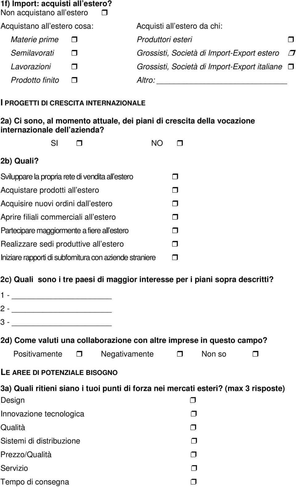 Società di Import-Export italiane Prodotto finito Altro: I PROGETTI DI CRESCITA INTERNAZIONALE 2a) Ci sono, al momento attuale, dei piani di crescita della vocazione internazionale dell azienda?