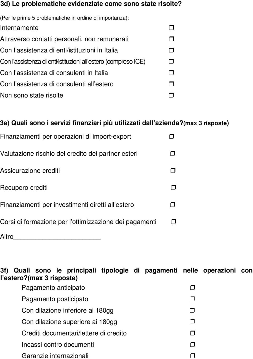 all estero (compreso ICE) Con l assistenza di consulenti in Italia Con l assistenza di consulenti all estero Non sono state risolte 3e) Quali sono i servizi finanziari più utilizzati dall azienda?