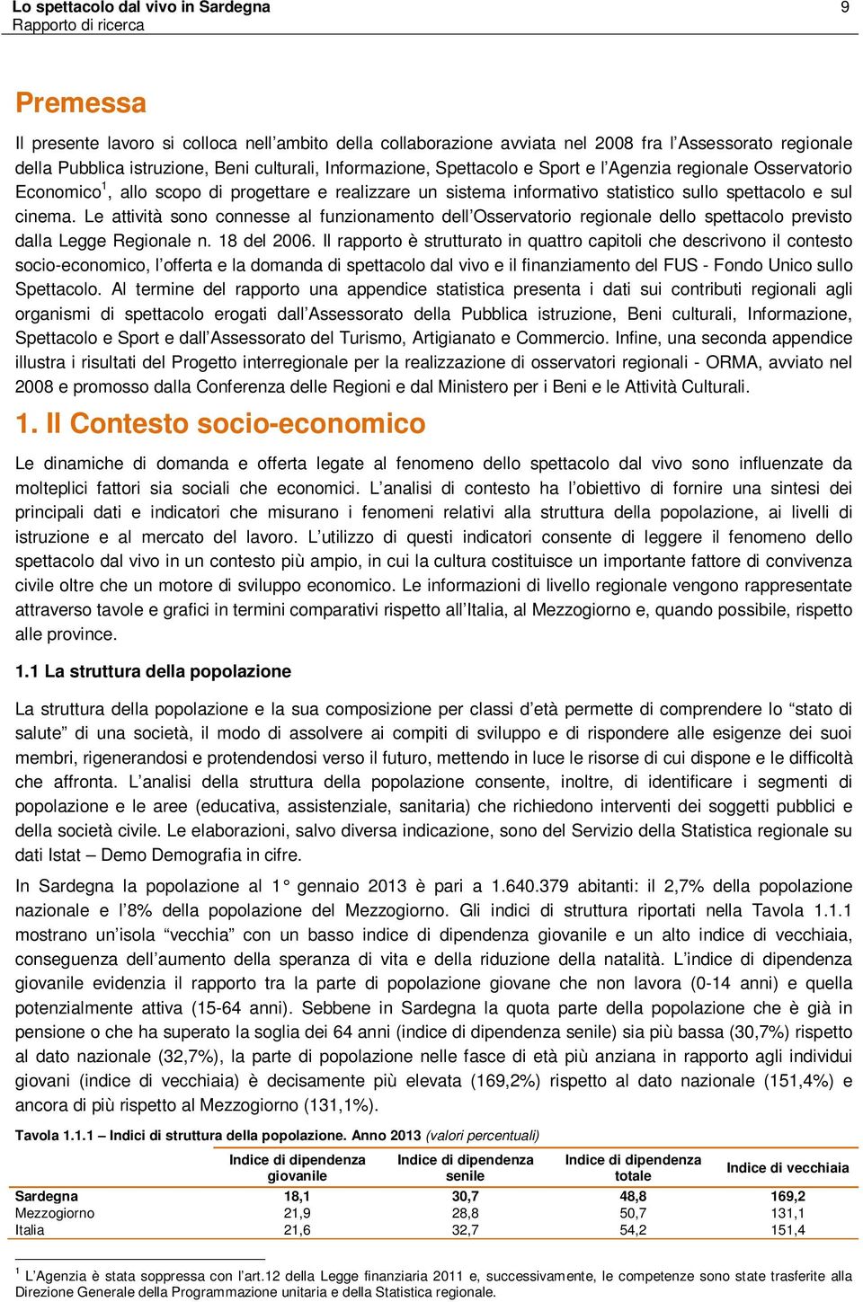 sul cinema. Le attività sono connesse al funzionamento dell Osservatorio regionale dello spettacolo previsto dalla Legge Regionale n. 18 del 2006.