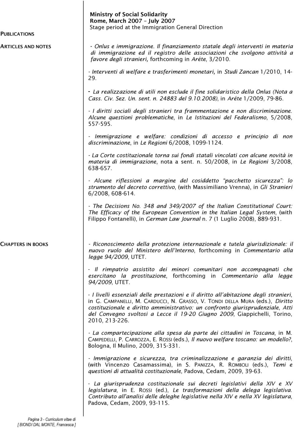 - Interventi di welfare e trasferimenti monetari, in Studi Zancan 1/2010, 14-29. - La realizzazione di utili non esclude il fine solidaristico della Onlus (Nota a Cass. Civ. Sez. Un. sent. n. 24883 del 9.