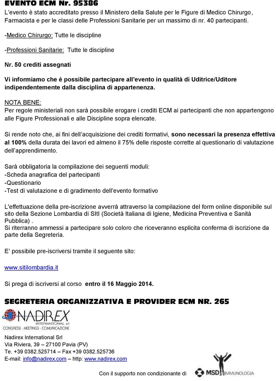 50 crediti assegnati Vi informiamo che è possibile partecipare all evento in qualità di Uditrice/Uditore indipendentemente dalla disciplina di appartenenza.