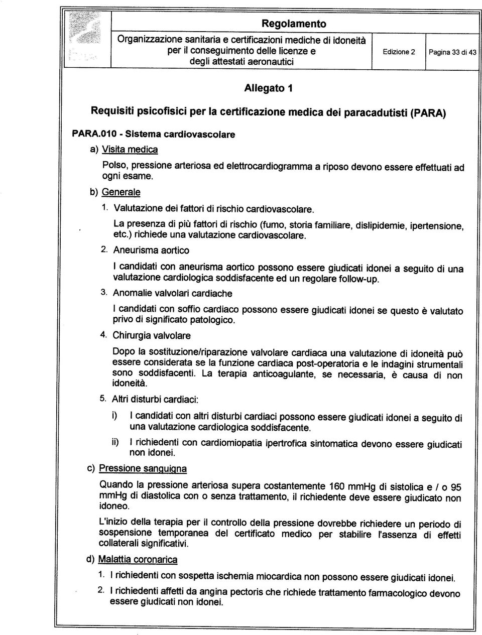 b) Generale 1 Valutazione dei fattori di rischio cardiovascolare. La presenza di più fattori di rischio (fumo, storia familiare, dislipidemie, etc.) richiede una valutazione cardiovascolare. 2.