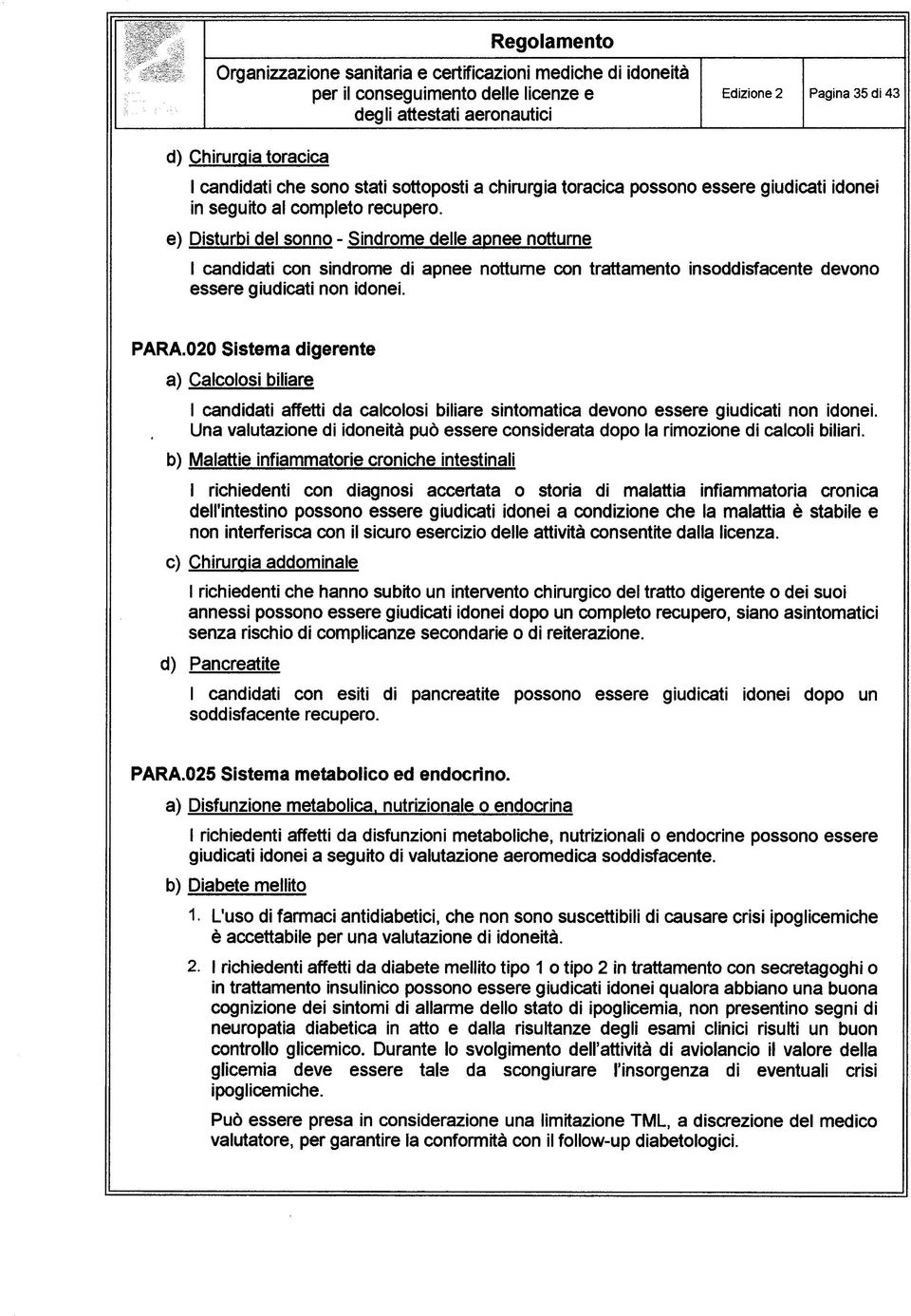 020 Sistema a) Calcolosi biliare digerente I candidati affetti da calcolosi biliare sintomatica devono essere giudicati non idonei.