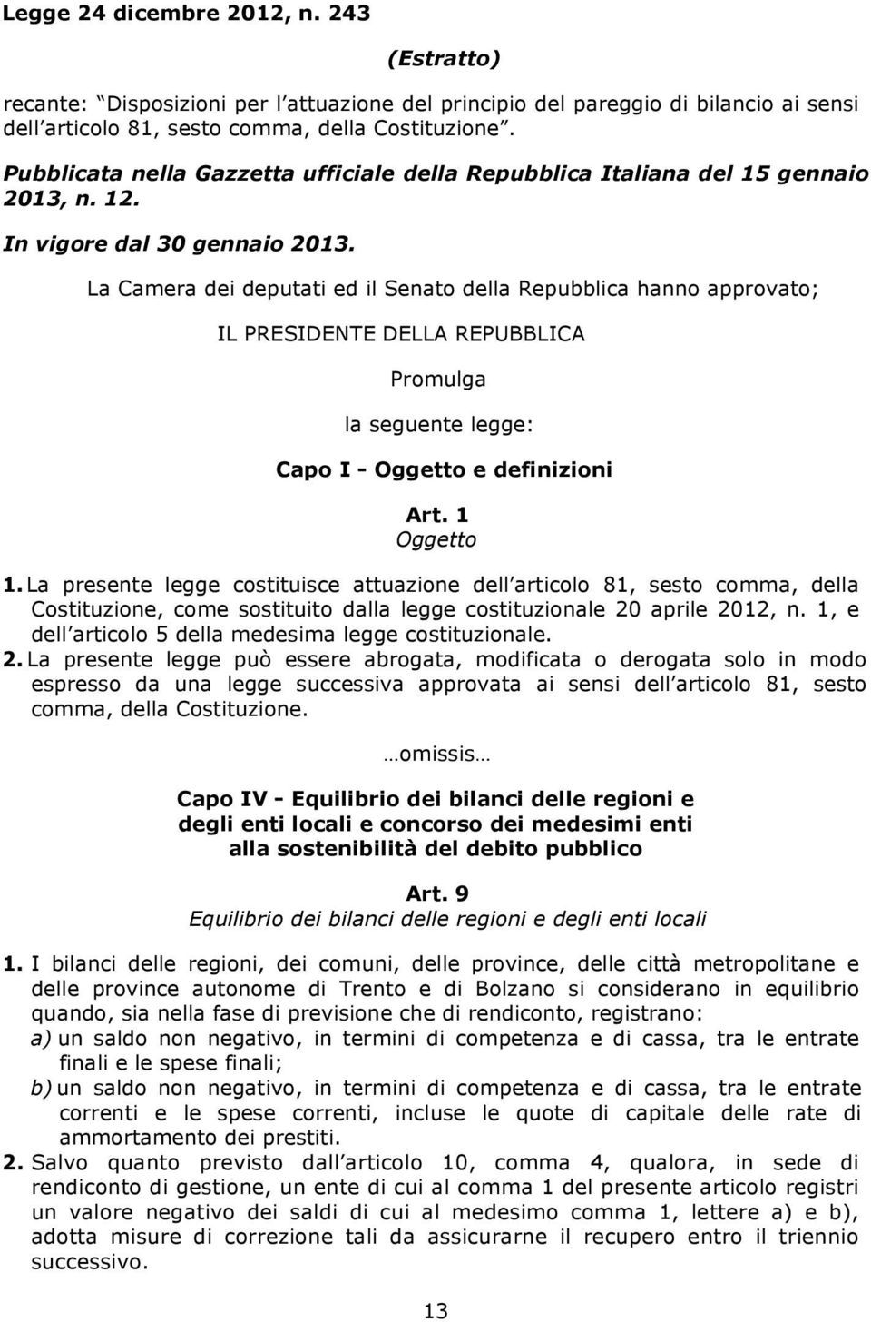 La Camera dei deputati ed il Senato della Repubblica hanno approvato; IL PRESIDENTE DELLA REPUBBLICA Promulga la seguente legge: Capo I - Oggetto e definizioni Art. 1 Oggetto 1.