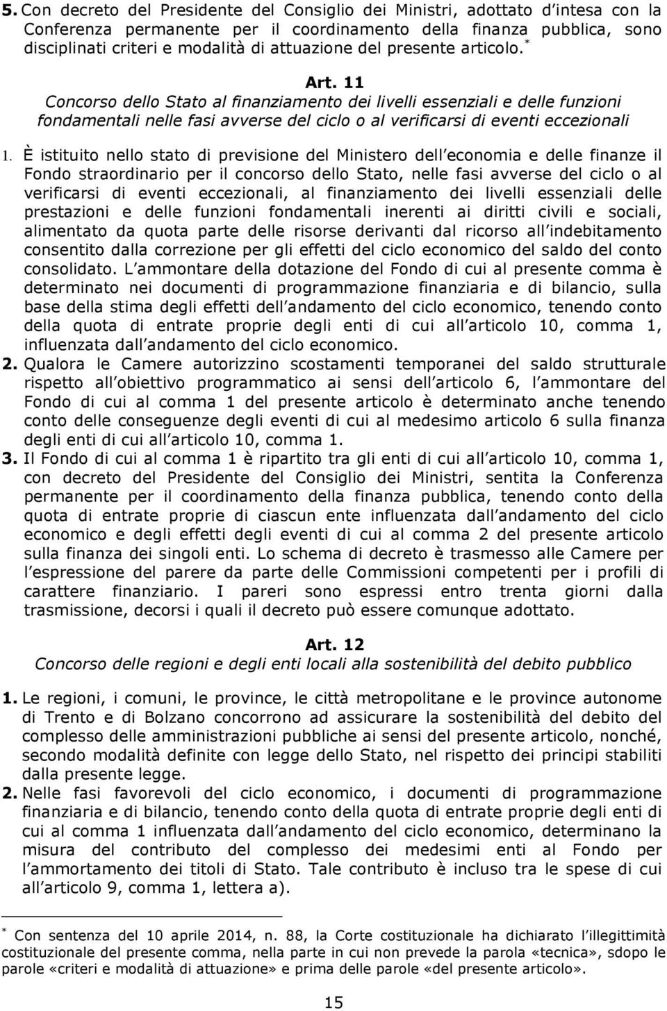 11 Concorso dello Stato al finanziamento dei livelli essenziali e delle funzioni fondamentali nelle fasi avverse del ciclo o al verificarsi di eventi eccezionali 1.