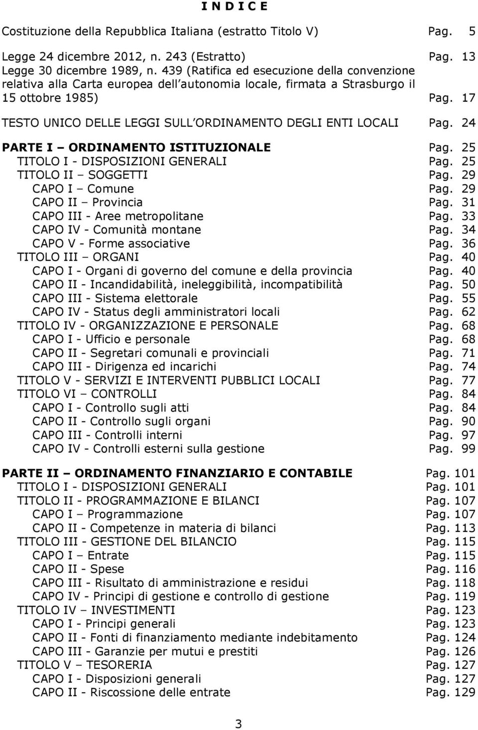 17 TESTO UNICO DELLE LEGGI SULL ORDINAMENTO DEGLI ENTI LOCALI Pag. 24 PARTE I ORDINAMENTO ISTITUZIONALE Pag. 25 TITOLO I - DISPOSIZIONI GENERALI Pag. 25 TITOLO II SOGGETTI Pag. 29 CAPO I Comune Pag.