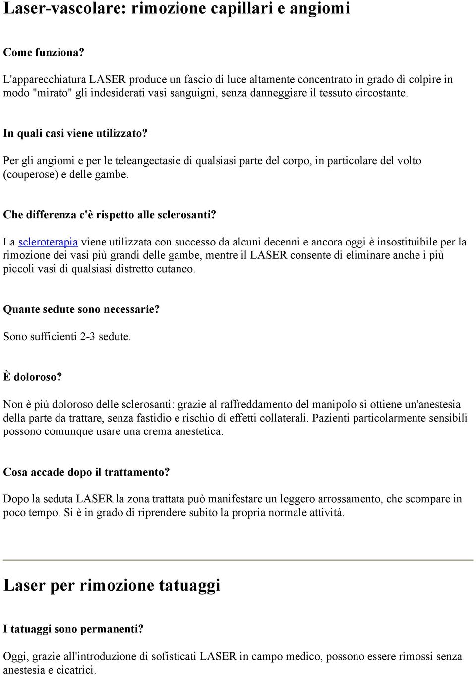 In quali casi viene utilizzato? Per gli angiomi e per le teleangectasie di qualsiasi parte del corpo, in particolare del volto (couperose) e delle gambe. Che differenza c'è rispetto alle sclerosanti?