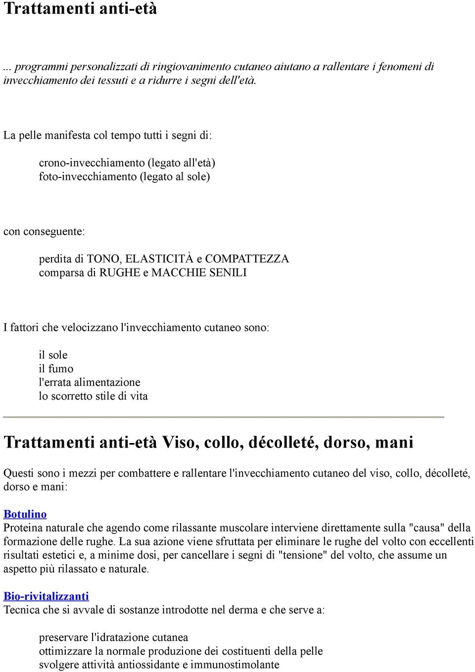 e MACCHIE SENILI I fattori che velocizzano l'invecchiamento cutaneo sono: il sole il fumo l'errata alimentazione lo scorretto stile di vita Trattamenti anti-età Viso, collo, décolleté, dorso, mani