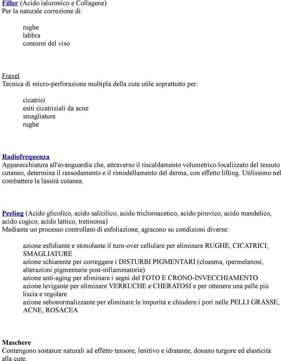 rimodellamento del derma, con effetto lifting. Utilissimo nel combattere la lassità cutanea.