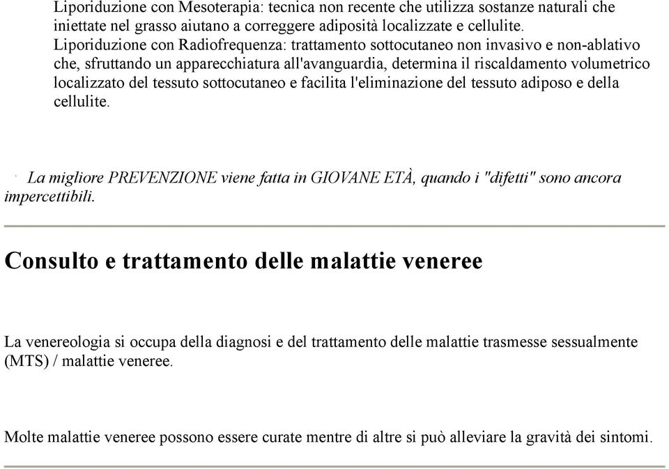 tessuto sottocutaneo e facilita l'eliminazione del tessuto adiposo e della cellulite. La migliore PREVENZIONE viene fatta in GIOVANE ETÀ, quando i "difetti" sono ancora impercettibili.