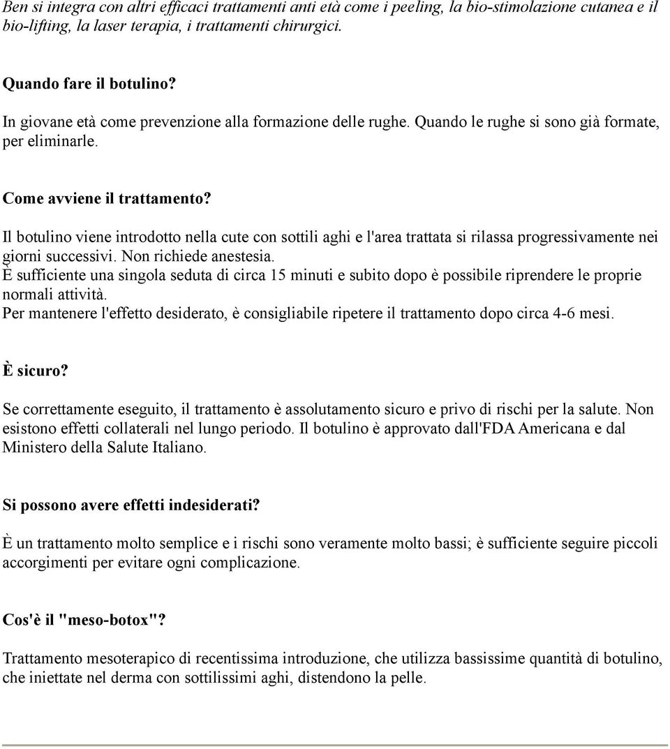 Il botulino viene introdotto nella cute con sottili aghi e l'area trattata si rilassa progressivamente nei giorni successivi. Non richiede anestesia.