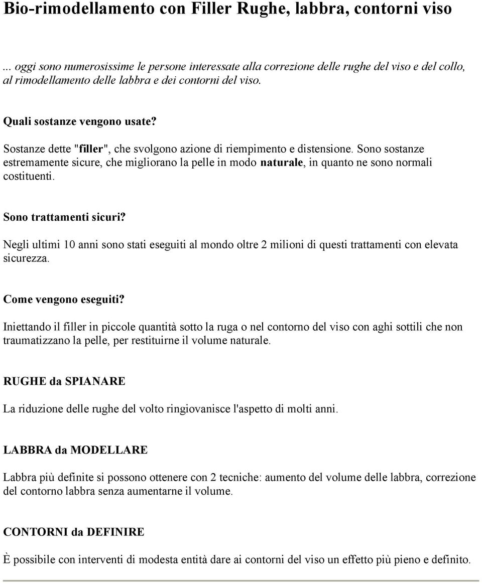 Sostanze dette "filler", che svolgono azione di riempimento e distensione. Sono sostanze estremamente sicure, che migliorano la pelle in modo naturale, in quanto ne sono normali costituenti.