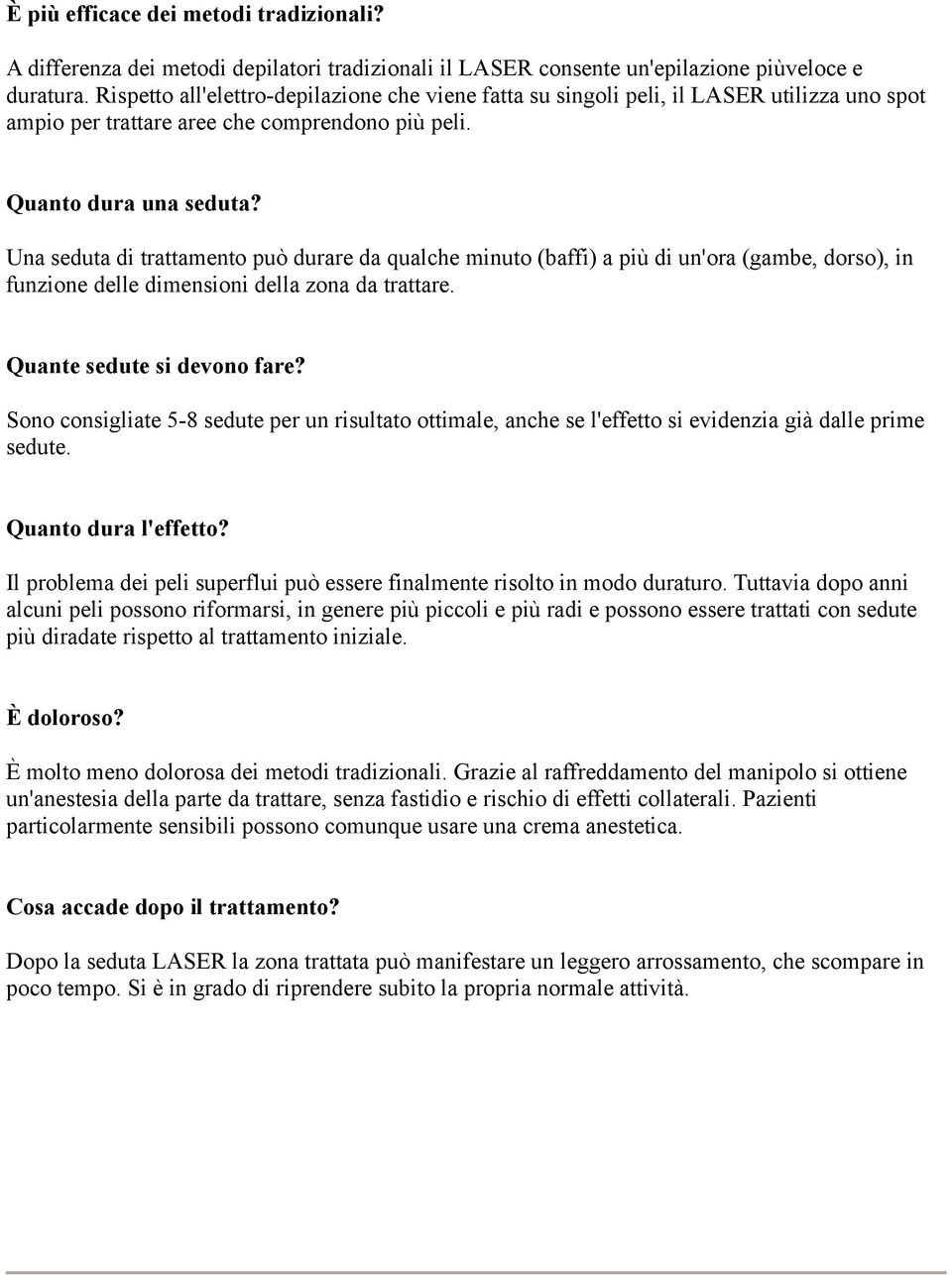 Una seduta di trattamento può durare da qualche minuto (baffi) a più di un'ora (gambe, dorso), in funzione delle dimensioni della zona da trattare. Quante sedute si devono fare?