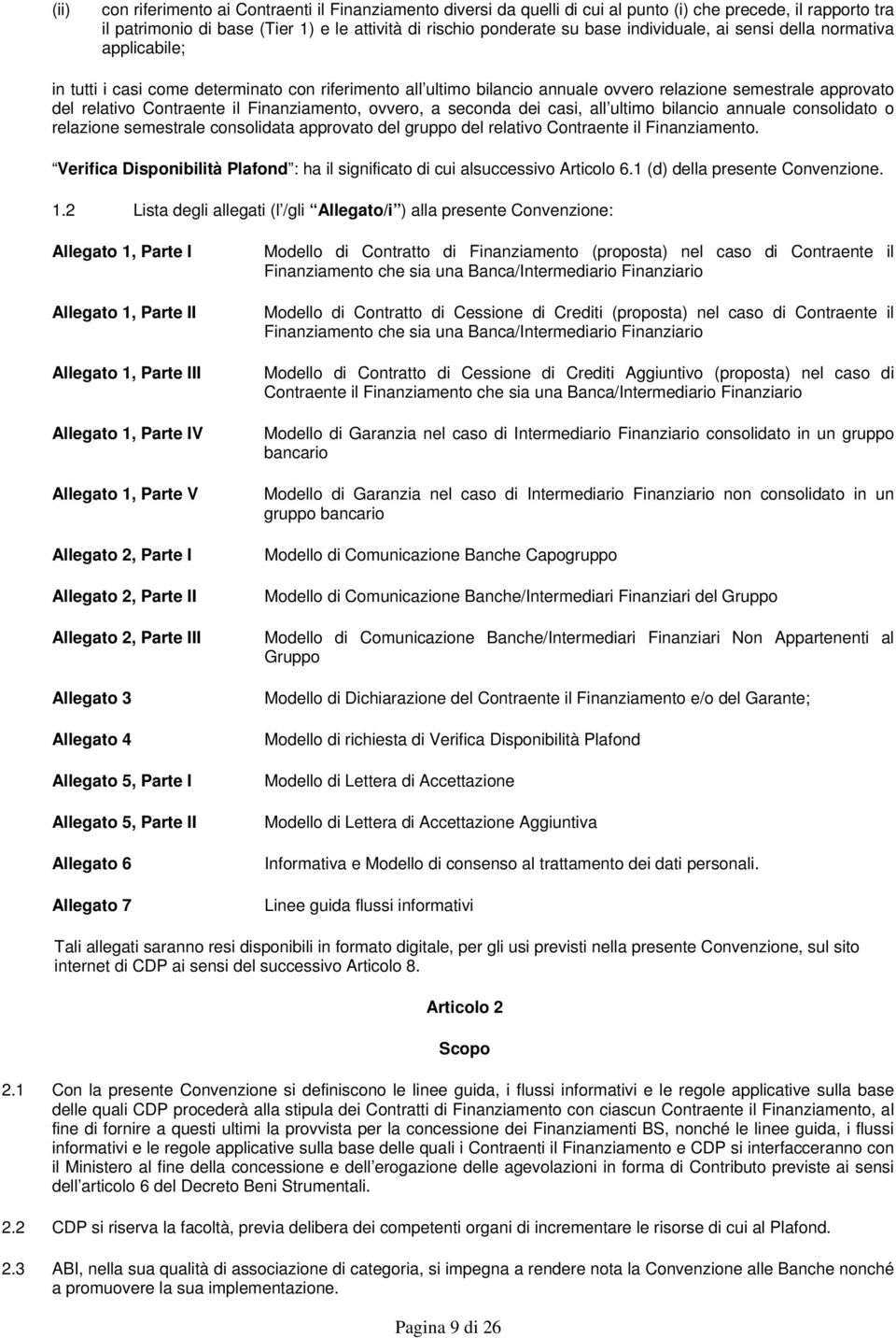 a seconda dei casi, all ultimo bilancio annuale consolidato o relazione semestrale consolidata approvato del gruppo del relativo Contraente il Finanziamento.