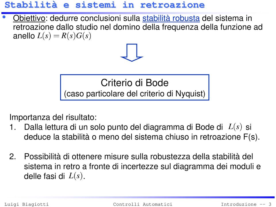 Dalla lettura di un solo punto del diagramma di Bode di si deduce la stabilità o meno del sistema chiuso in retroazione F(s). 2.
