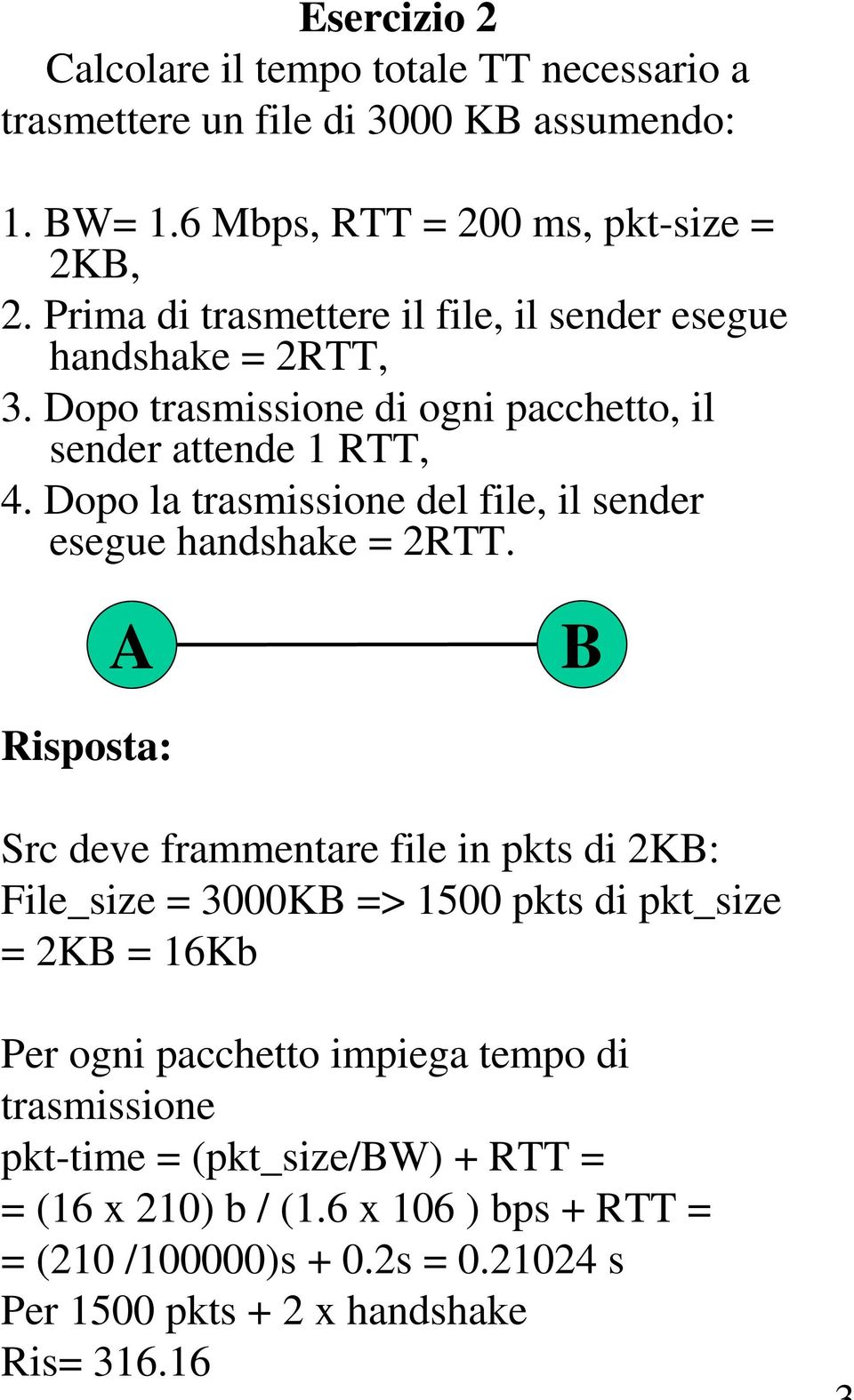 Dopo la trasmissione del file, il sender esegue handshake = 2RTT.