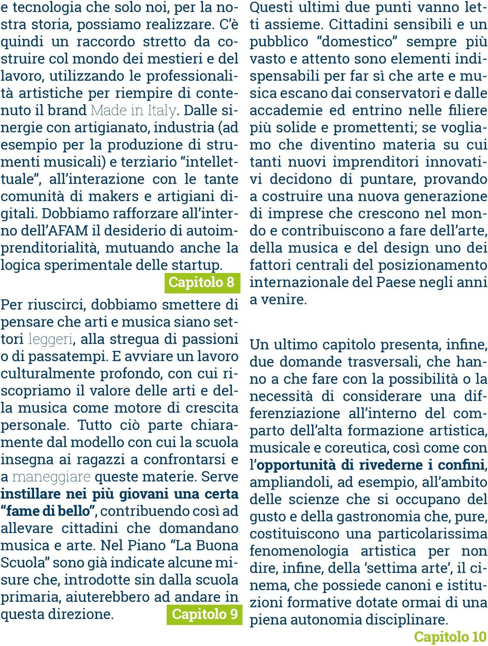 Dalle sinergie con artigianato, industria (ad esempio per la produzione di strumenti musicali) e terziario intellettuale, all interazione con le tante comunità di makers e artigiani digitali.