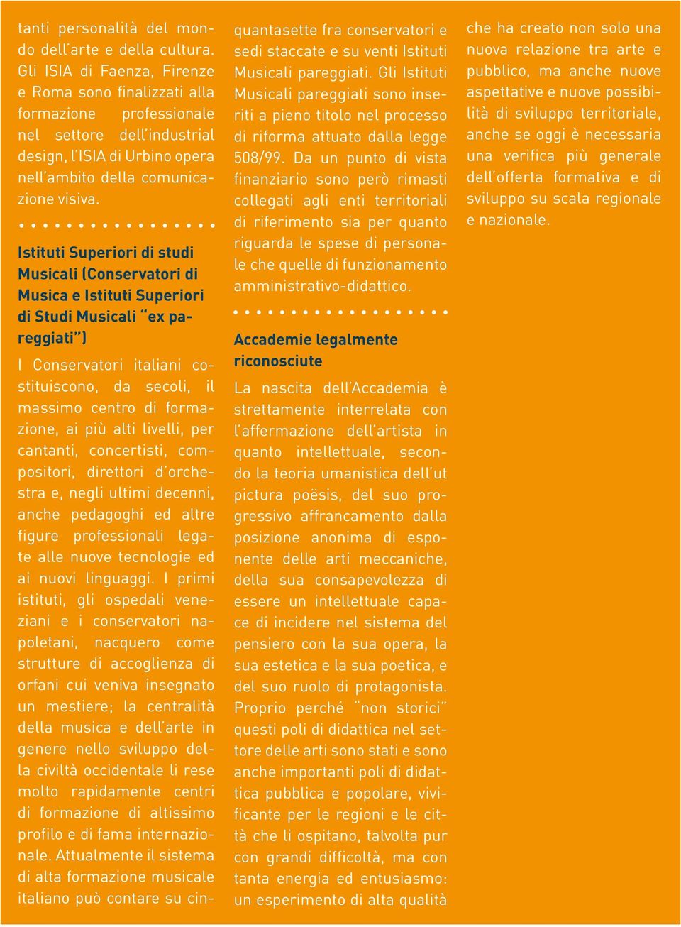 Istituti Superiori di studi Musicali (Conservatori di Musica e Istituti Superiori di Studi Musicali ex pareggiati ) I Conservatori italiani costituiscono, da secoli, il massimo centro di formazione,