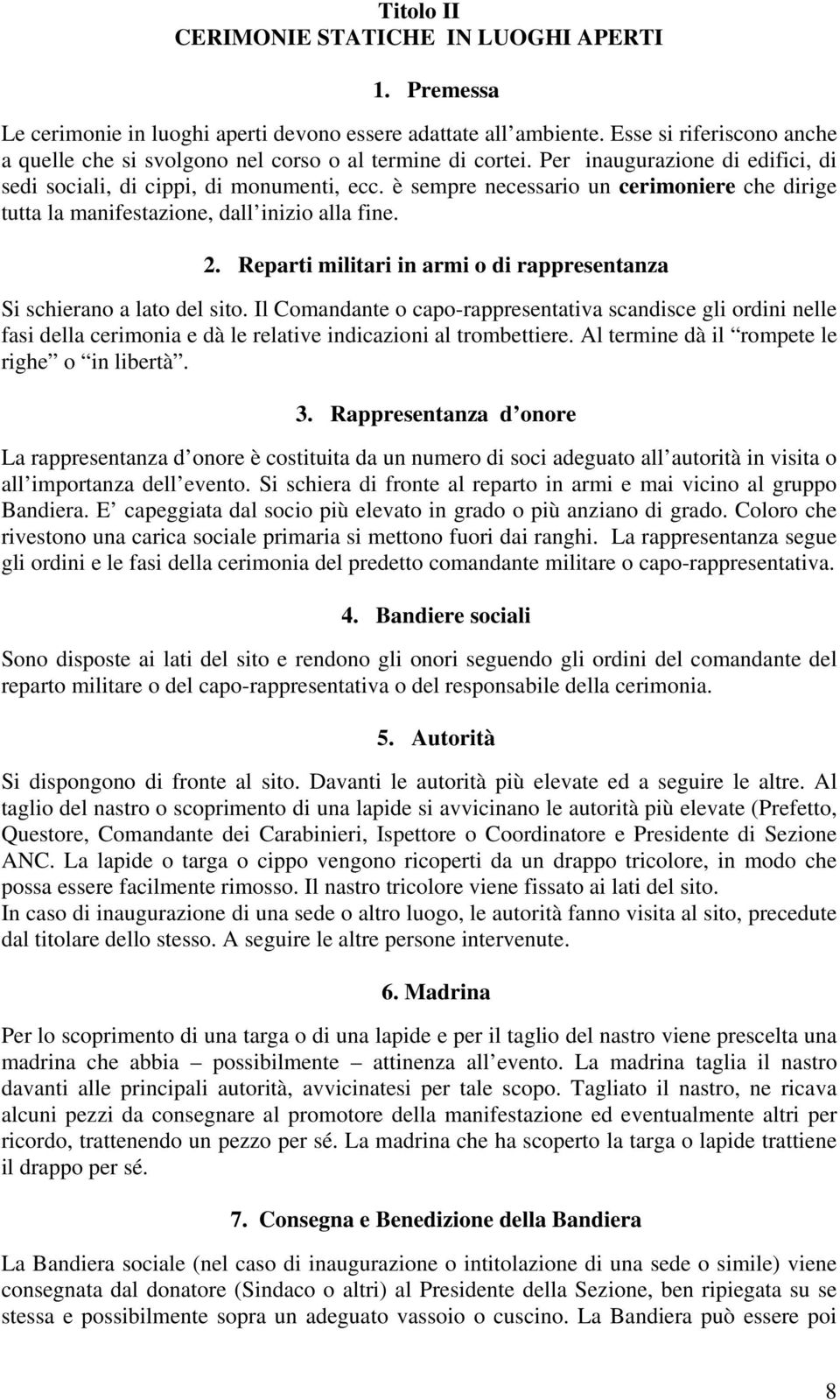 è sempre necessario un cerimoniere che dirige tutta la manifestazione, dall inizio alla fine. 2. Reparti militari in armi o di rappresentanza Si schierano a lato del sito.