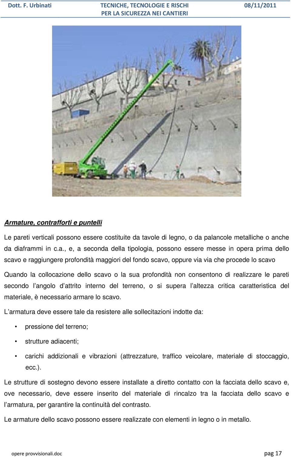 realizzare le pareti secondo l angolo d attrito interno del terreno, o si supera l altezza critica caratteristica del materiale, è necessario armare lo scavo.