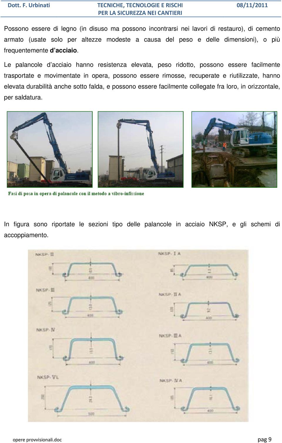 Le palancole d acciaio hanno resistenza elevata, peso ridotto, possono essere facilmente trasportate e movimentate in opera, possono essere rimosse,