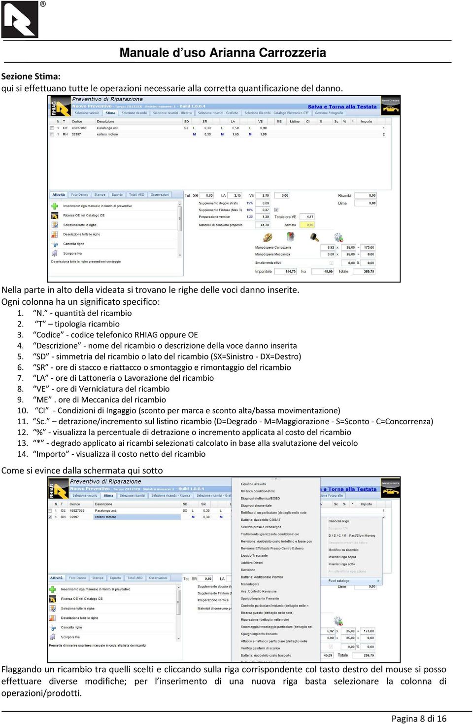 Descrizione - nome del ricambio o descrizione della voce danno inserita 5. SD - simmetria del ricambio o lato del ricambio (SX=Sinistro - DX=Destro) 6.