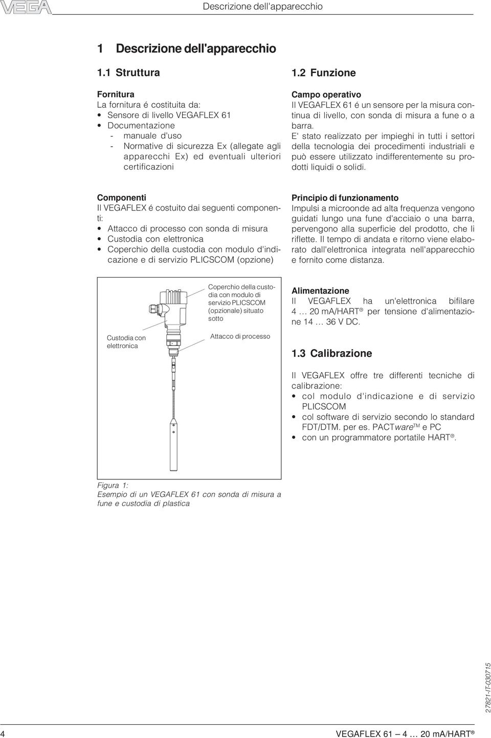 certificazioni 1.2 Funzione Campo operativo Il VEGAFLEX 61 é un sensore per la misura continua di livello, con sonda di misura a fune o a barra.