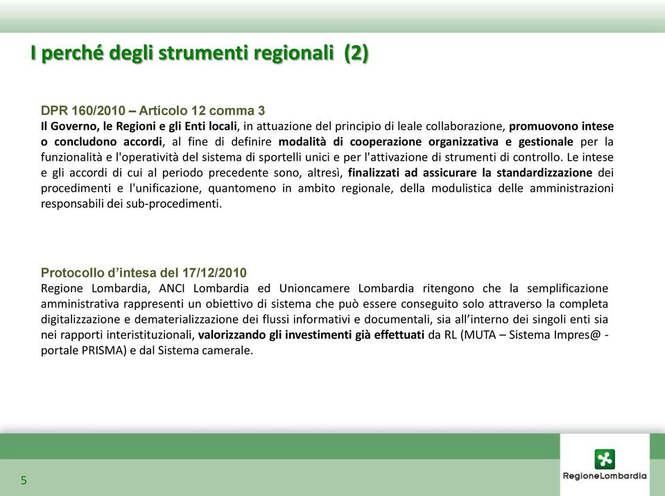 Le intese e gli accordi di cui al periodo precedente sono, altresì, finalizzati ad assicurare la standardizzazione dei procedimenti e l'unificazione, quantomeno in ambito regionale, della modulistica