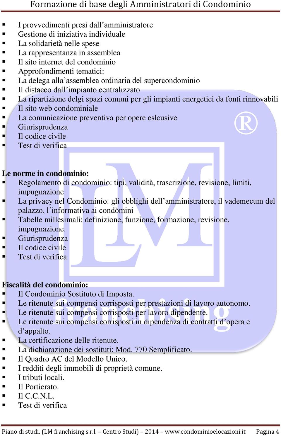 condominiale La comunicazione preventiva per opere eslcusive Le norme in condominio: Regolamento di condominio: tipi, validità, trascrizione, revisione, limiti, impugnazione La privacy nel