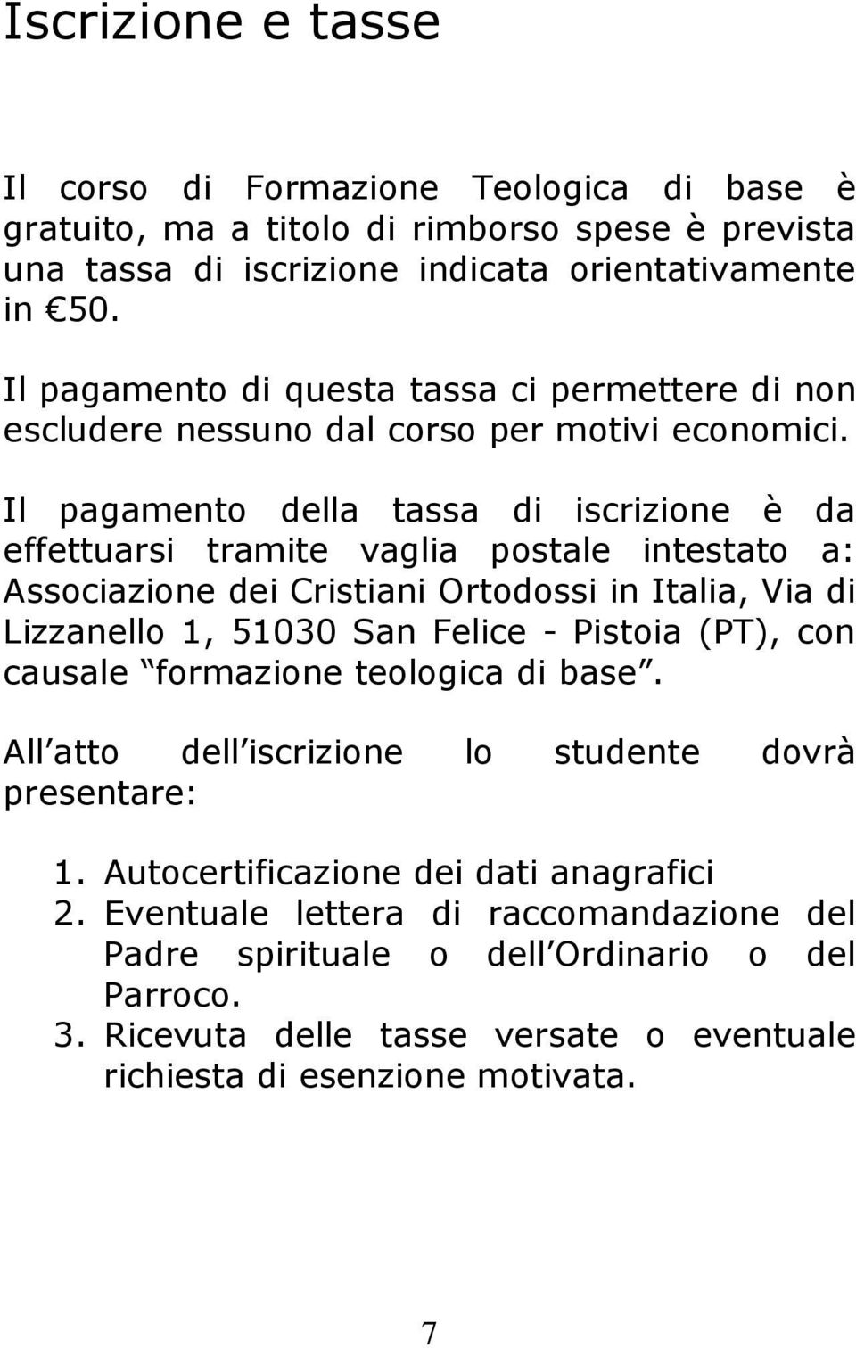 Il pagamento della tassa di iscrizione è da effettuarsi tramite vaglia postale intestato a: Associazione dei Cristiani Ortodossi in Italia, Via di Lizzanello 1, 51030 San Felice - Pistoia (PT),