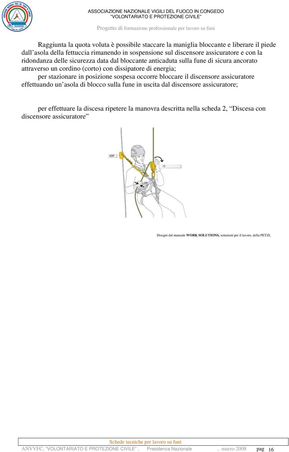 sospesa occorre bloccare il discensore assicuratore effettuando un asola di blocco sulla fune in uscita dal discensore assicuratore; per effettuare la discesa ripetere la manovra