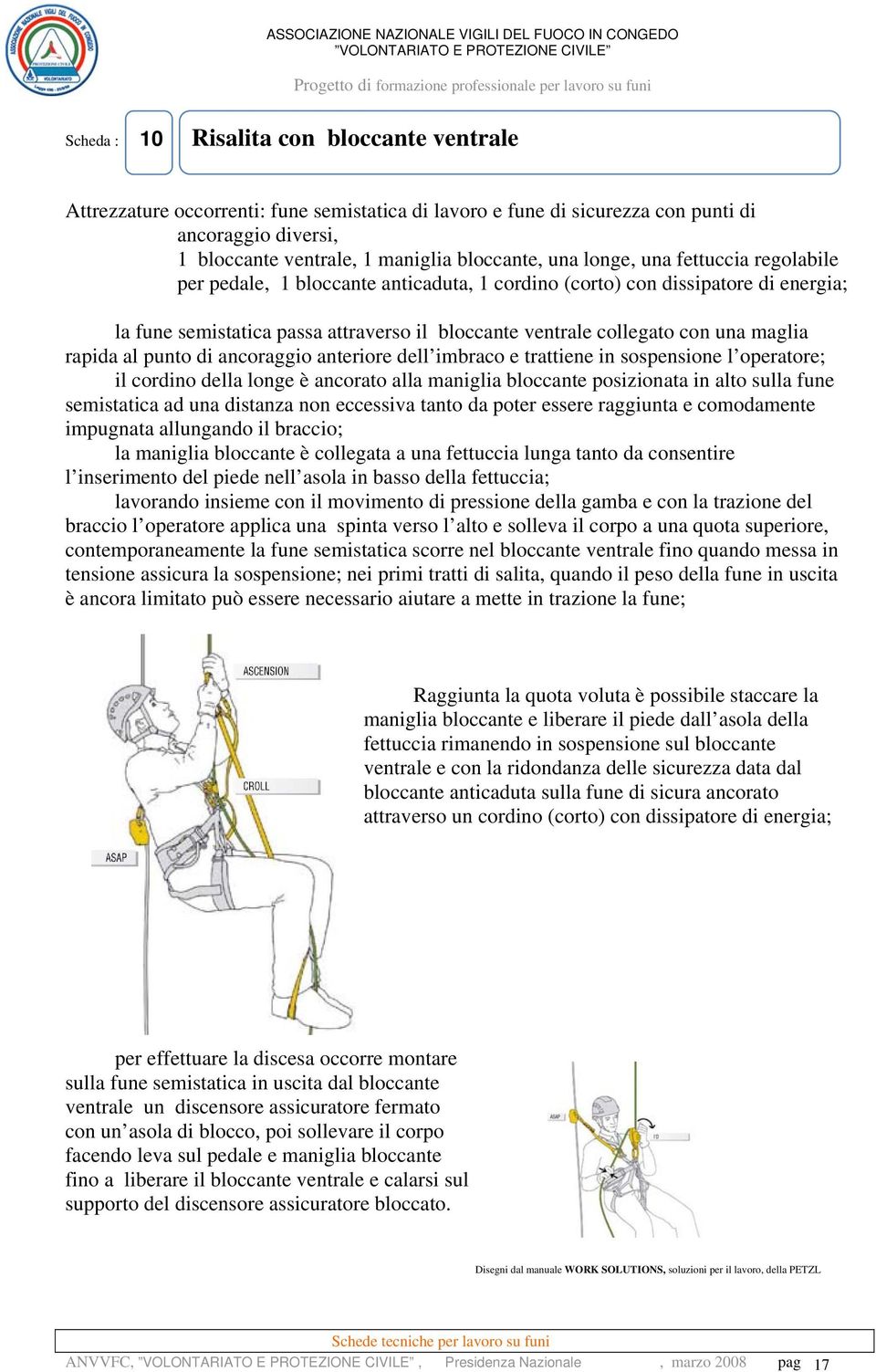 rapida al punto di ancoraggio anteriore dell imbraco e trattiene in sospensione l operatore; il cordino della longe è ancorato alla maniglia bloccante posizionata in alto sulla fune semistatica ad