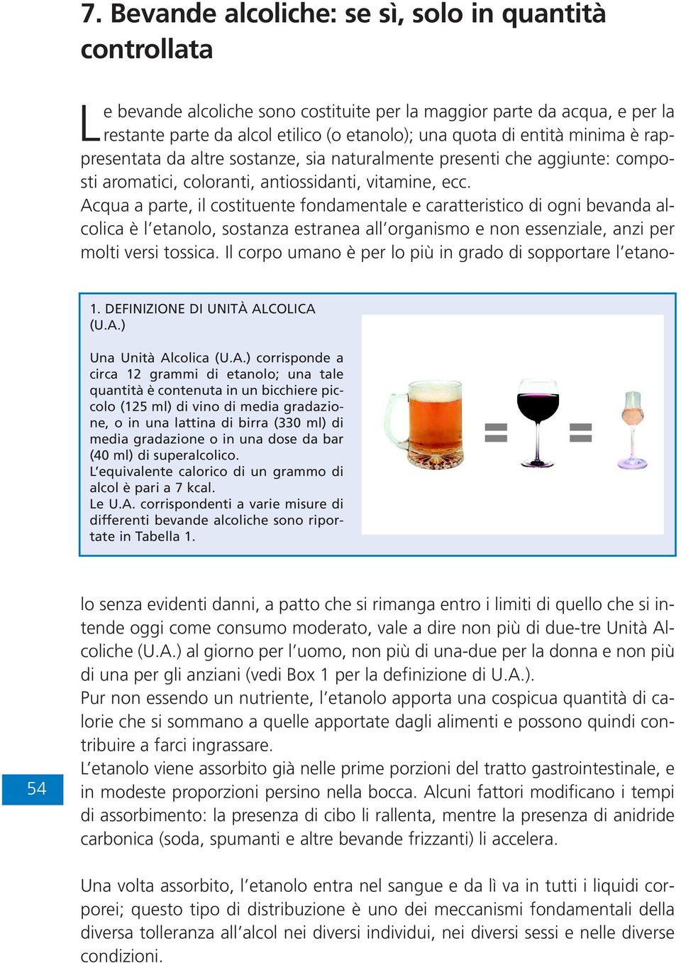 (U.A.) Una Unità Alcolica (U.A.) corrisponde a circa 12 grammi di etanolo; una tale quantità è contenuta in un bicchiere piccolo (125 ml) di vino di media gradazione, o in una lattina di birra (330