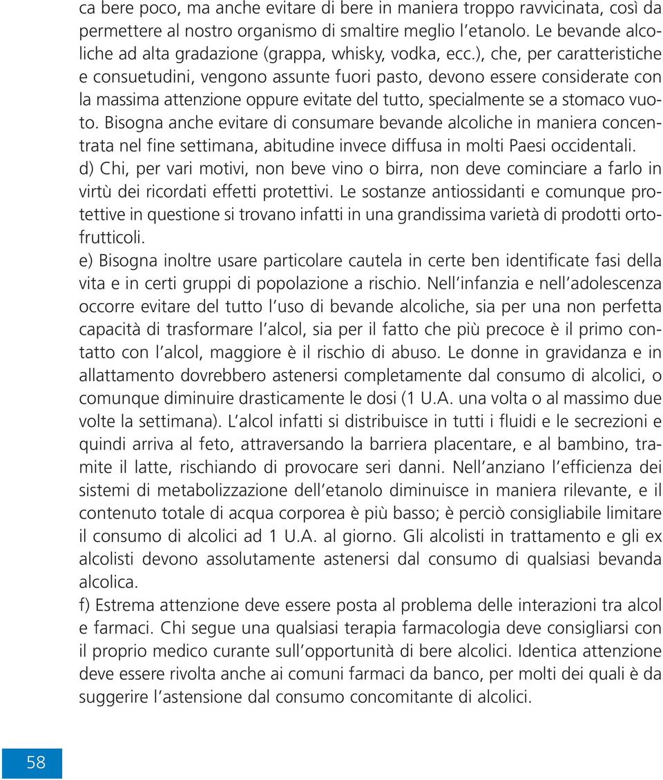 ), che, per caratteristiche e consuetudini, vengono assunte fuori pasto, devono essere considerate con la massima attenzione oppure evitate del tutto, specialmente se a stomaco vuoto.