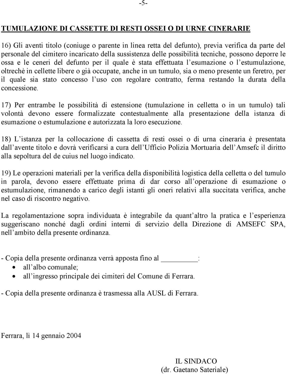 occupate, anche in un tumulo, sia o meno presente un feretro, per il quale sia stato concesso l uso con regolare contratto, ferma restando la durata della concessione.