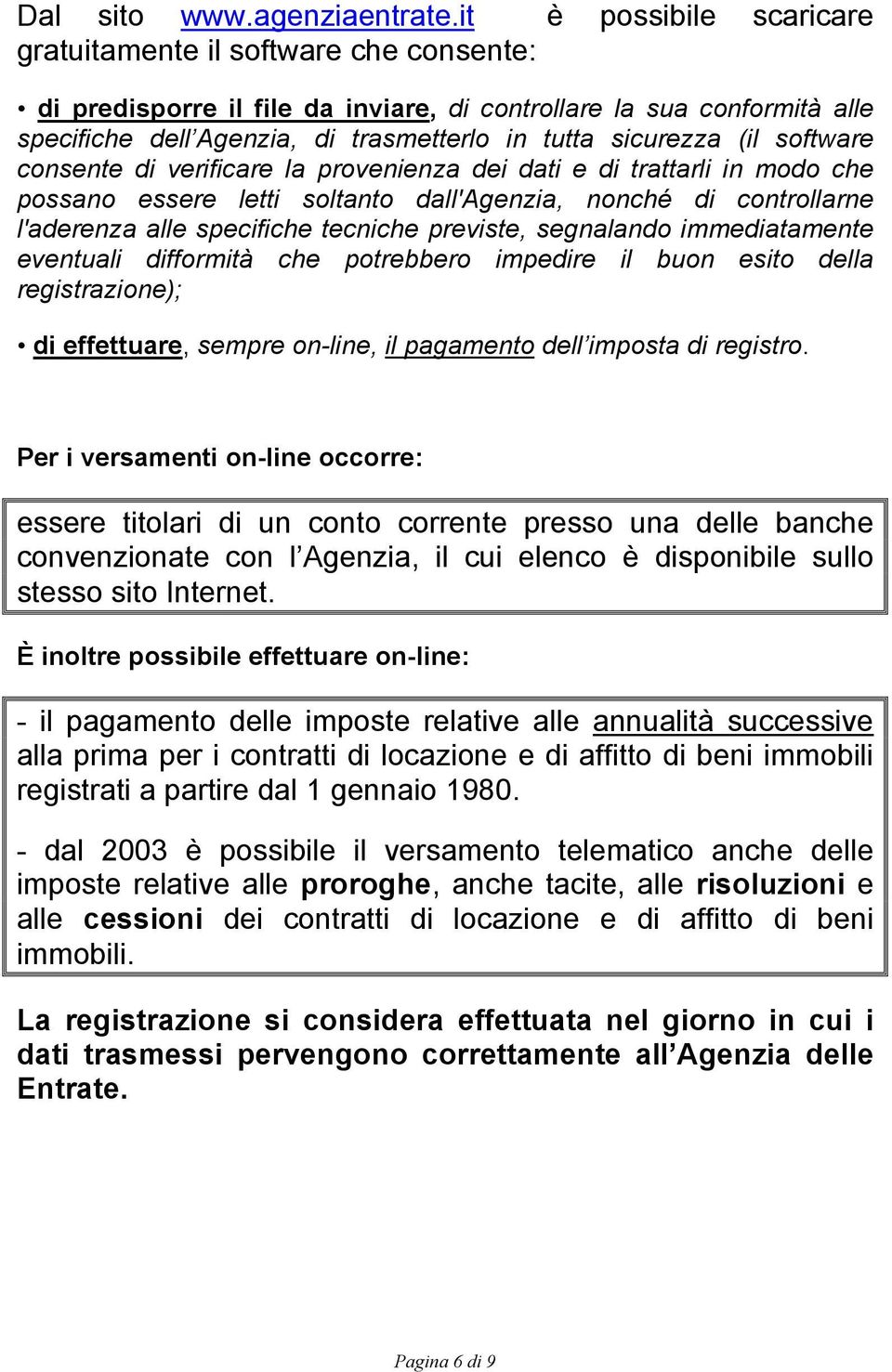 (il software consente di verificare la provenienza dei dati e di trattarli in modo che possano essere letti soltanto dall'agenzia, nonché di controllarne l'aderenza alle specifiche tecniche previste,