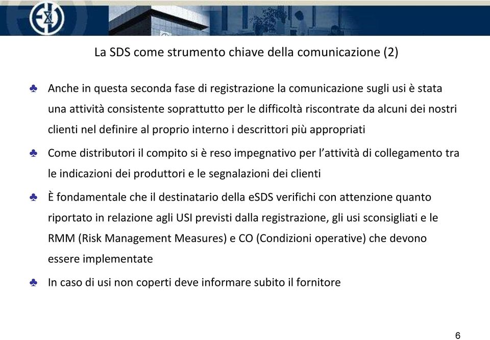 le indicazioni dei produttori e le segnalazioni dei clienti È fondamentale che il destinatario della esds verifichi con attenzione quanto riportato in relazione agli USI previsti dalla