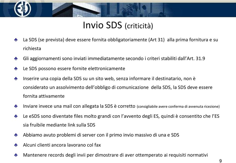 9 Le SDS possono essere fornite elettronicamente Inserire una copia della SDS su un sito web, senza informare il destinatario, non è considerato un assolvimento dell obbligo di comunicazione della